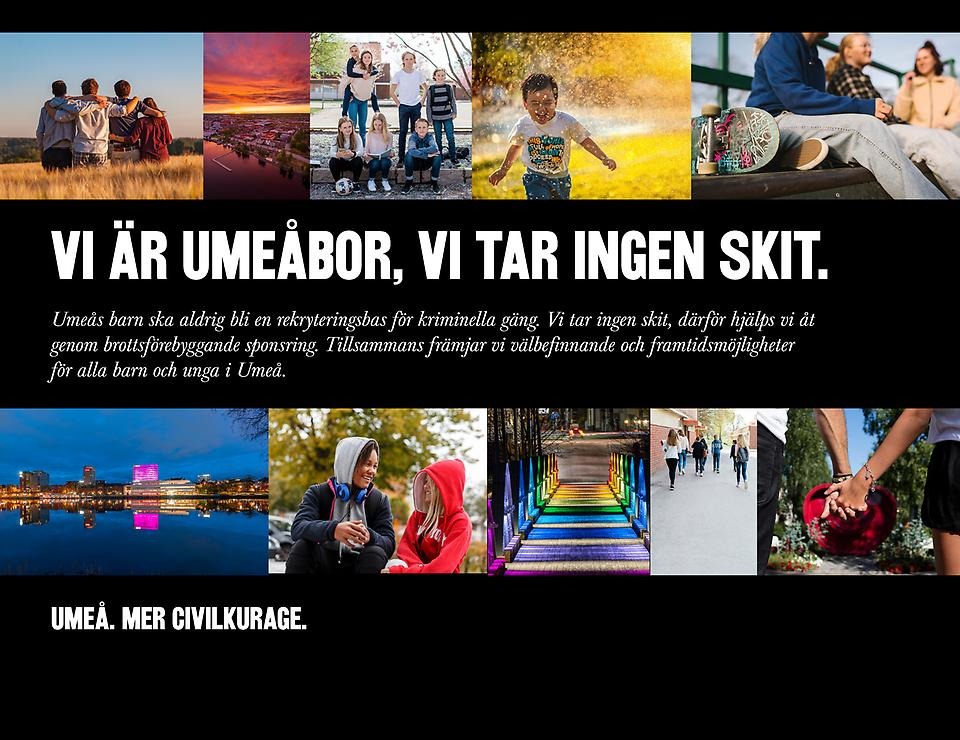 Färgglada bilder på barn och unga samt stadsvyer med texten Vi är umeåbor, vi tar ingen skit. Umeåsbarn ska aldrig bli en rekryteringsbas för kriminella gäng. Vi tar ingen skit, därför hjälps vi åt genom brottsförebyggande sponsring. Tillsammans främjar vi välbefinnande och framtidsmöjligheter för alla barn och unga i Umeå.